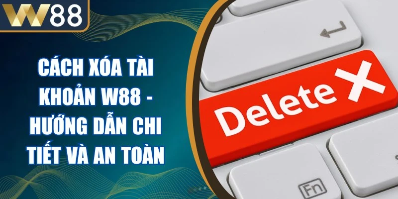 Cách Xóa Tài Khoản W88
