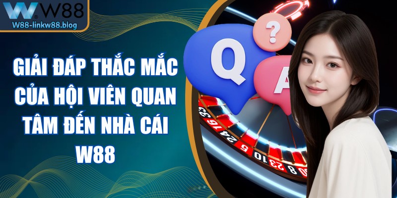 Giải đáp thắc mắc của hội viên quan tâm đến nhà cái W88